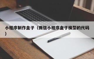 蚌埠小程序制作盒子（微信小程序盒子模型的代码）