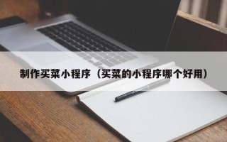 蚌埠制作买菜小程序（买菜的小程序哪个好用）